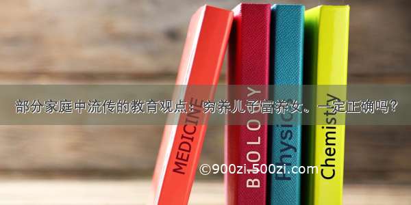 部分家庭中流传的教育观点：穷养儿子富养女。一定正确吗？