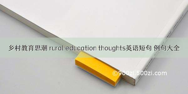 乡村教育思潮 rural education thoughts英语短句 例句大全