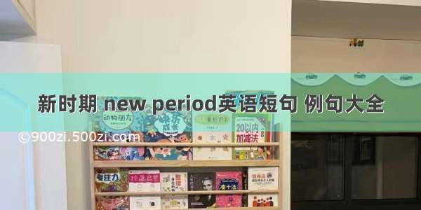 新时期 new period英语短句 例句大全