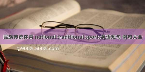 民族传统体育 national traditional sports英语短句 例句大全