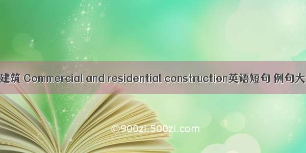 商住建筑 Commercial and residential construction英语短句 例句大全