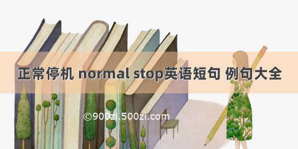 正常停机 normal stop英语短句 例句大全