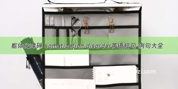 躯体化障碍 somatization disorder英语短句 例句大全