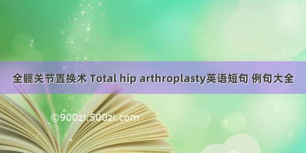 全髋关节置换术 Total hip arthroplasty英语短句 例句大全