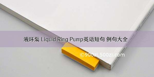 液环泵 Liquid Ring Pump英语短句 例句大全