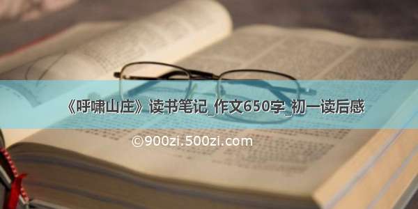 《呼啸山庄》读书笔记_作文650字_初一读后感