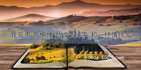 我反思 我惭愧_作文900字_初一抒情作文