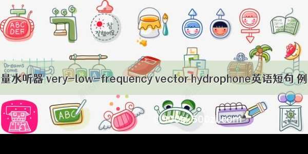 甚低频矢量水听器 very-low-frequency vector hydrophone英语短句 例句大全