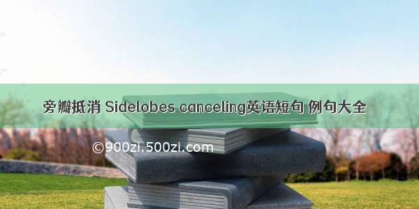 旁瓣抵消 Sidelobes canceling英语短句 例句大全