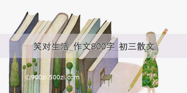 笑对生活_作文800字_初三散文