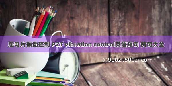 压电片振动控制 PZT vibration control英语短句 例句大全
