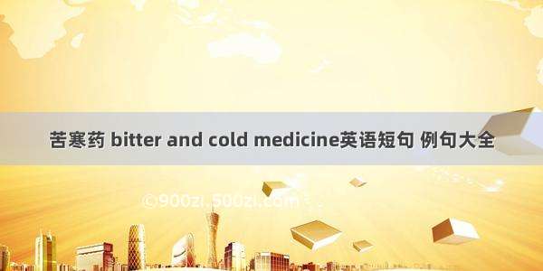 苦寒药 bitter and cold medicine英语短句 例句大全