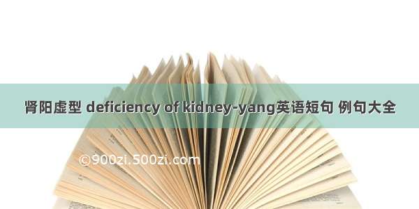 肾阳虚型 deficiency of kidney-yang英语短句 例句大全