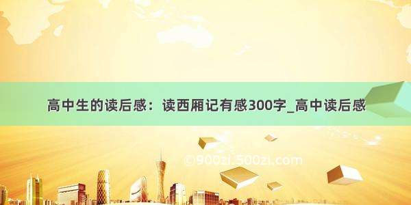 高中生的读后感：读西厢记有感300字_高中读后感