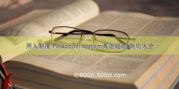 用人制度 Personnel system英语短句 例句大全