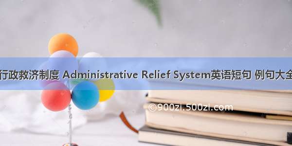 行政救济制度 Administrative Relief System英语短句 例句大全