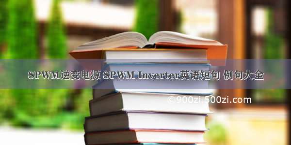 SPWM逆变电源 SPWM Inverter英语短句 例句大全