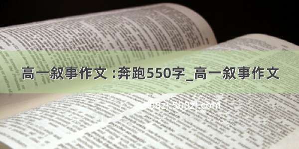 高一叙事作文 :奔跑550字_高一叙事作文