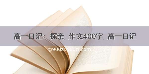 高一日记：探亲_作文400字_高一日记