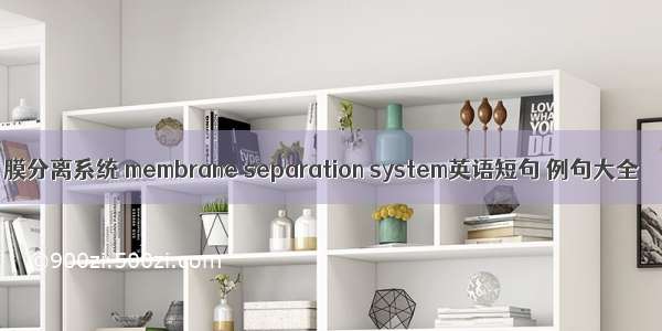 膜分离系统 membrane separation system英语短句 例句大全