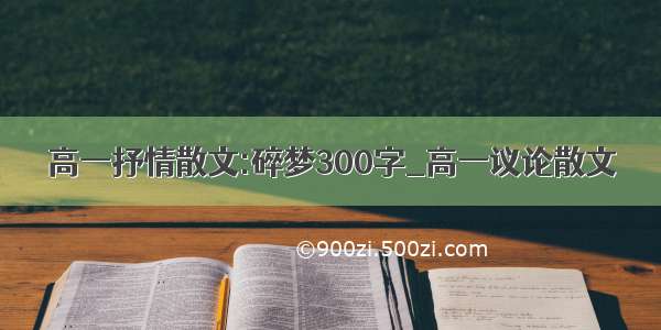 高一抒情散文:碎梦300字_高一议论散文