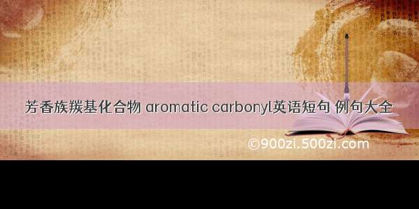 芳香族羰基化合物 aromatic carbonyl英语短句 例句大全