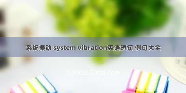 系统振动 system vibration英语短句 例句大全