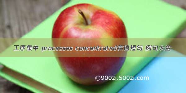 工序集中 processes concentrated英语短句 例句大全