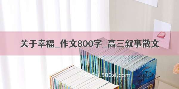 关于幸福_作文800字_高三叙事散文