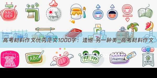 高考材料作文优秀范文1000字：遗憾 另一种美_高考材料作文