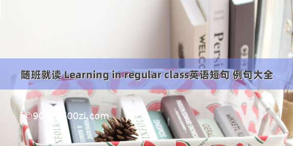 随班就读 Learning in regular class英语短句 例句大全