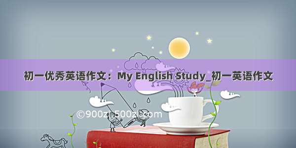 初一优秀英语作文：My English Study_初一英语作文