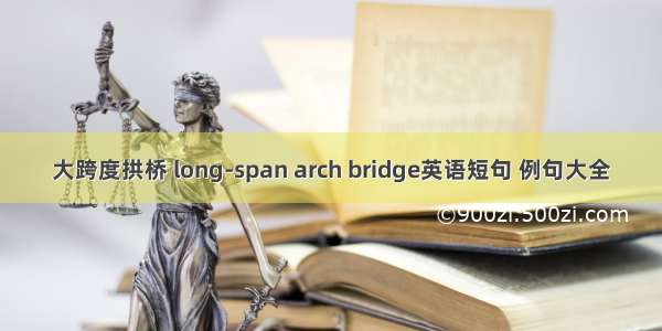 大跨度拱桥 long-span arch bridge英语短句 例句大全