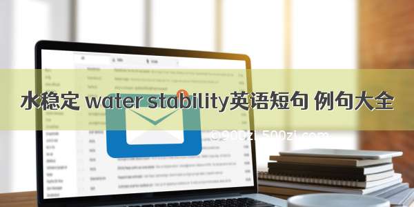 水稳定 water stability英语短句 例句大全