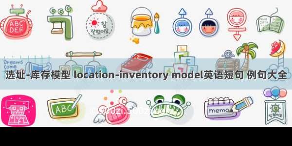选址-库存模型 location-inventory model英语短句 例句大全