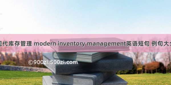 现代库存管理 modern inventory management英语短句 例句大全