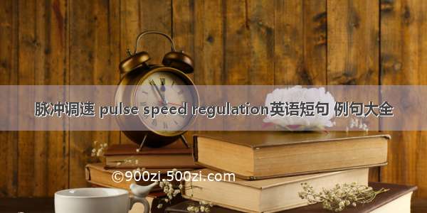 脉冲调速 pulse speed regulation英语短句 例句大全