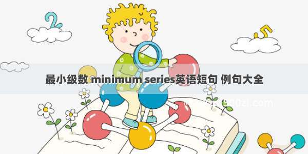 最小级数 minimum series英语短句 例句大全