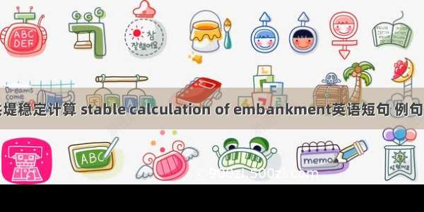 防洪堤稳定计算 stable calculation of embankment英语短句 例句大全