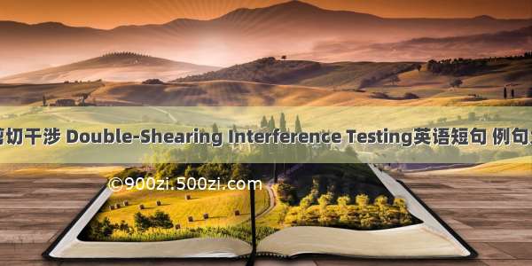 双剪切干涉 Double-Shearing Interference Testing英语短句 例句大全