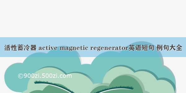 活性蓄冷器 active magnetic regenerator英语短句 例句大全