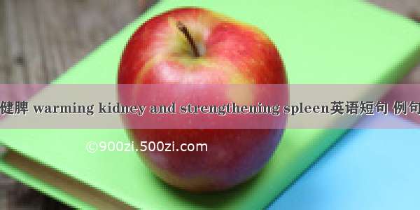 温肾健脾 warming kidney and strengthening spleen英语短句 例句大全