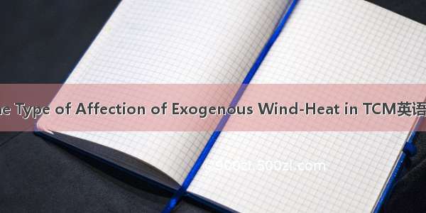 外感风热证 the Type of Affection of Exogenous Wind-Heat in TCM英语短句 例句大全