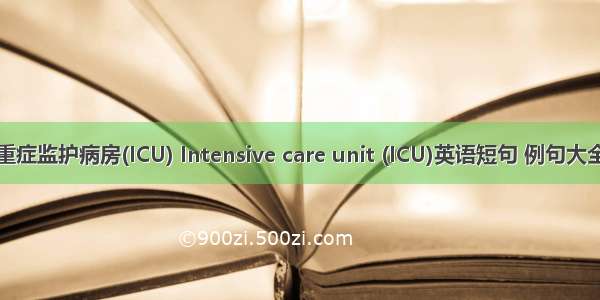 重症监护病房(ICU) Intensive care unit (ICU)英语短句 例句大全