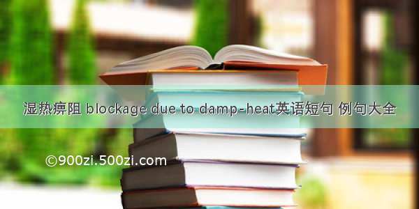 湿热痹阻 blockage due to damp-heat英语短句 例句大全