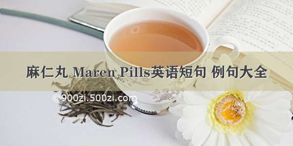 麻仁丸 Maren Pills英语短句 例句大全