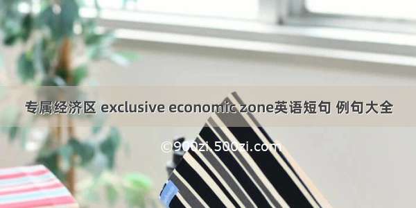 专属经济区 exclusive economic zone英语短句 例句大全