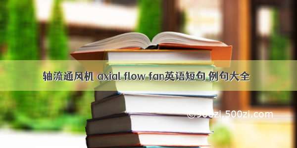 轴流通风机 axial flow fan英语短句 例句大全