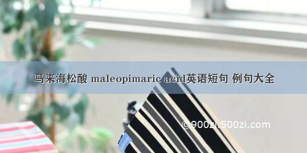 马来海松酸 maleopimaric acid英语短句 例句大全