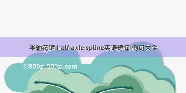 半轴花键 half axle spline英语短句 例句大全